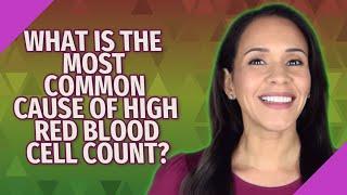 What is the most common cause of high red blood cell count?