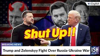 Trump and Zelenskyy Fight Over Russia-Ukraine War | ISH News