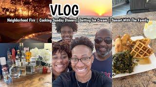 VLOG | DITL | NEIGHBORHOOD FIRE | COOKING SUNDAY DINNER | GETTING ICE CREAM | SUNSET WITH THE FAMILY