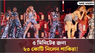 ৫ মিনিটের জন্য ২৩ কোটি নিলেন শাকিরা | Shakira | Khobor Sangjog