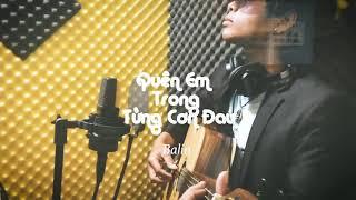 [NHẠC] Quên Em Trong Từng Cơn Đau - BALIN