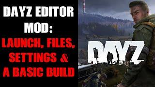 How To Launch DayZ Editor Mod, Edit Settings, Move Around Map, Where Files Are Stored, A Basic Build