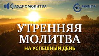 УТРЕННЯЯ МОЛИТВА НА УСПЕШНЫЙ ДЕНЬ | 22.10.2024