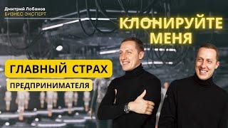 Меня нужно клонировать. Главный страх предпринимателя