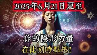 警告！2025年6月21日夏至，你的隱形力量在此刻時點燃！|玄學|靈性|神秘學|宇宙能量|修行