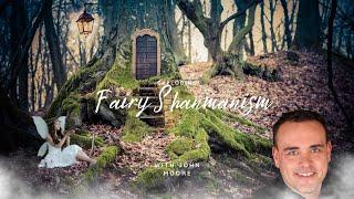 Fairy Shamanism - Who Are The Fae and How Do Shamans Interact?