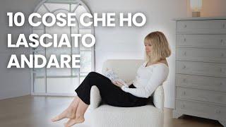 10 cose che ho lasciato andare per semplificare la mia vita | Minimalismo