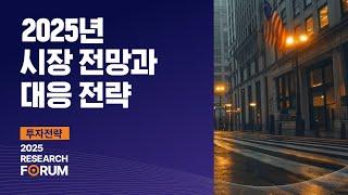 2025년 시장 전망과 대응 전략 | 2025 리서치 포럼 | 2024.12.20 (금)