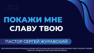 "Покажи мне славу Твою" / пастор Сергей Журавский