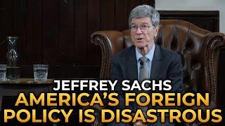 Jeffrey Sachs - America's Foreign Policy Is Disastrous