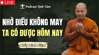 NHỜ ĐIỀU KHÔNG MAY TA CÓ ĐƯỢC NGÀY HÔM NAY (Rất Hay) | Thầy Minh Niệm