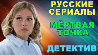 Русские сериалы: Новинки-2025. Скоро на экранах! Детектив: "Мёртвая точка"