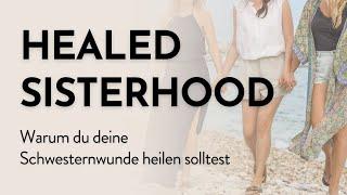 Healed Sisterhood - Warum es so wichtig ist deine Schwesternwunde zu heilen