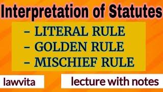 Rules of Interpretation of Statutes:- Literal Rule, Golden Rule and Mischief Rule lecture notes llb