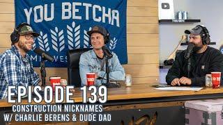 Episode 139  Construction Nicknames W/ Dude Dad & Charlie Berens