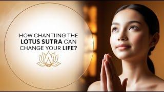 How Chanting the Lotus Sutra Can Change Your Life? | Nichiren Buddhism