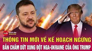 Thông tin mới về kế hoạch ngừng bắn chấm dứt xung đột Nga-Ukraine của ông Trump | Tin24h