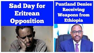 Sad Day for Eritrean Opposition | Puntland Denies Receiving Weapons from Ethiopia