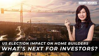 US Election Impact on Home Builders: What Investors Need to Know?