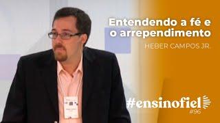 Entendendo a fé e o arrependimento - Heber Campos Jr. (#EnsinoFiel Ep.96)