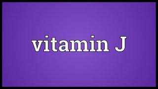 Vitamin J Meaning