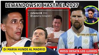  DI MARIA HUNDE al MADRID - LEWANDOWSKI en EL BARÇA HASTA 2027 - MESSI DESATA LOS LLOROS