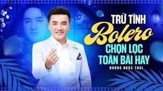 TRỮ TÌNH BOLERO CHỌN LỌC TOÀN BÀI HAY  DƯƠNG NGỌC THÁI CÙNG NHIỀU CA SĨ NỔI TIẾNG