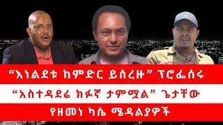 “እነልደቱ ከምድር ይሰረዙ” ፕሮፌሰሩ | “አስተዳደሬ ክፉኛ ታምሟል” ጌታቸው | የዘመነ ካሴ ሜዳልያዎች 10/22/24