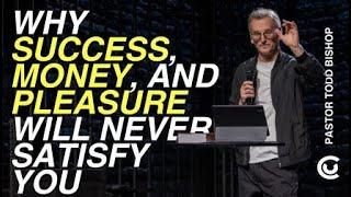 Why Success, Money, and Pleasure Will Never Satisfy You | Pastor Todd Bishop | MyChurchUnleashed.TV