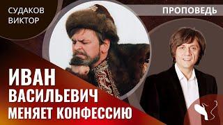 Виктор Судаков | Иван Васильевич меняет конфессию | Проповедь