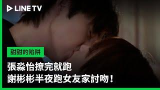 【甜甜的陷阱】EP20吻戲精華：張淼怡撩完就跑，謝彬彬半夜跑女友家討吻！| LINE TV 共享追劇生活