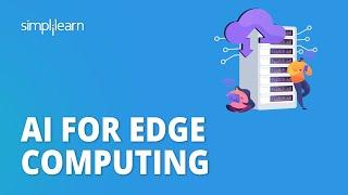 AI For Edge Computing | Edge Computing and Artificial Intelligence | Simplilearn