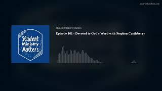 Episode 161 - Devoted to God’s Word with Stephen Castleberry