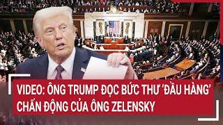 Video: Ông Trump đọc bức thư ‘đầu hàng’ chấn động của ông Zelensky