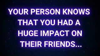 Your person realizes how much you've changed their life, and even their friends..| Today God message