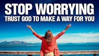 How to Stop Worrying and Start Trusting God | Christian Motivation