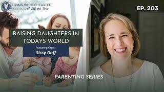 Raising Daughters in Today's World with Sissy Goff // Living Wholehearted Podcast Ep. 203