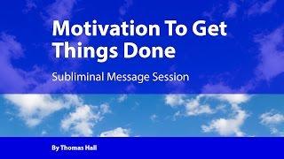 Motivation To Get Things Done - Subliminal Message Session - By Minds in Unison