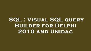 SQL : Visual SQL query Builder for Delphi 2010 and Unidac