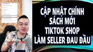 CẬP NHẬT CHÍNH SÁCH MỚI TIKTOK SHOP LÀM SELLER ĐAU ĐẦU