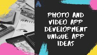 Photo and Video App Development unique app ideas | Amar InfoTech