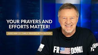 YOUR Prayers and Efforts Matter! | Give Him 15: Daily Prayer with Dutch | October 30, 2024