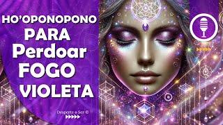 Decretos para o PERDÃO e a CURA INTERIOR com Reiki, Ho'oponopono e o Fogo Violeta da Transmutação.