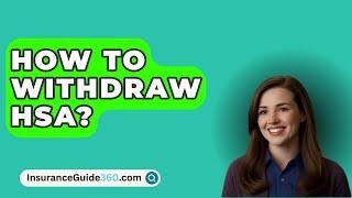 How To Withdraw HSA? -  InsuranceGuide360.com