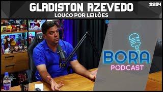 Gladiston Azevedo, Louco por Leilões | Bora Podcast (284)