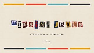 The Crossing Church 2022-07-03: Missing Jesus (Adam Baird)