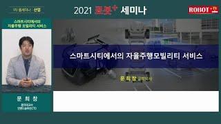 "2021 로봇플러스 세미나" (제1차) - 스마트시티에서의 자율주행 모빌리티 서비스 - 문희창 홍익대 교수 / 언맨드솔루션 CTO