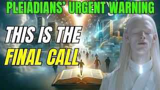 Ascension Souls: Urgent Pleiadian Message The Final Chapter Has Begun