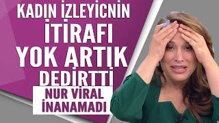 YOK ARTIK dedirten itiraf! Kadın izleyicinin anlattıkları Nur Viral'i adeta çıldırttı