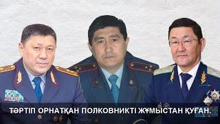 ТӘРТІП ОРНАТҚАН ПОЛКОВНИКТІ ЖҰМЫСТАН ҚУҒАН.